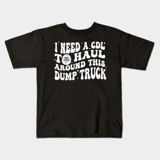 I Need A Cdl To Haul Around This Dump Truck Kids T-Shirt